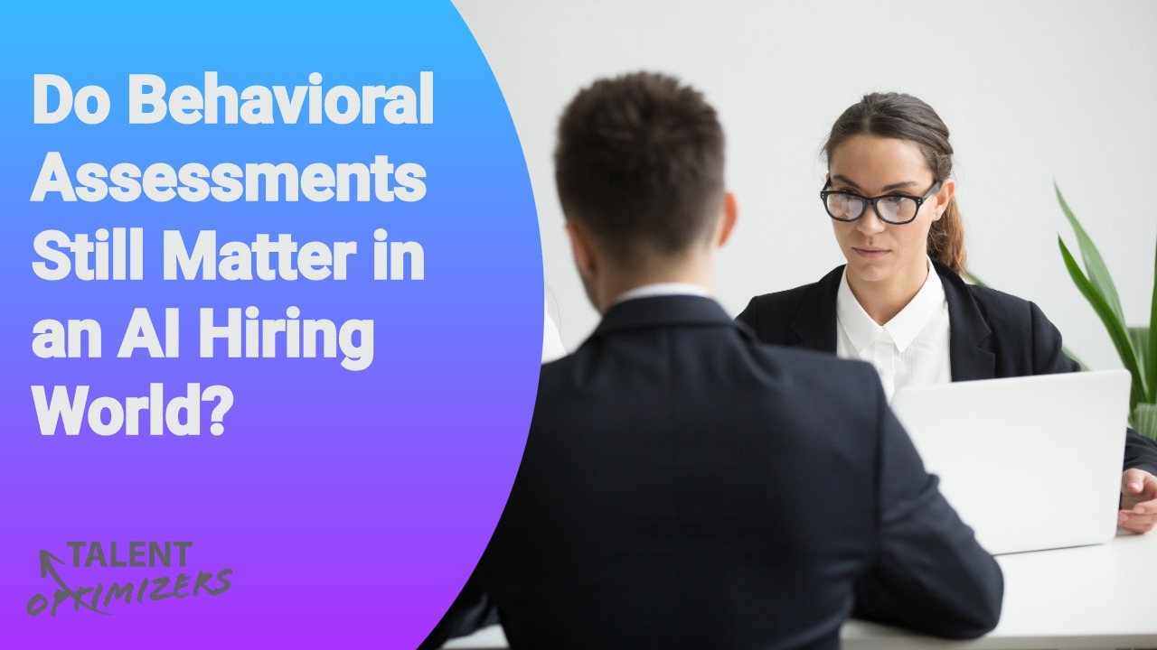 Do Behavioral Assessments Still Matter in an AI Hiring World?