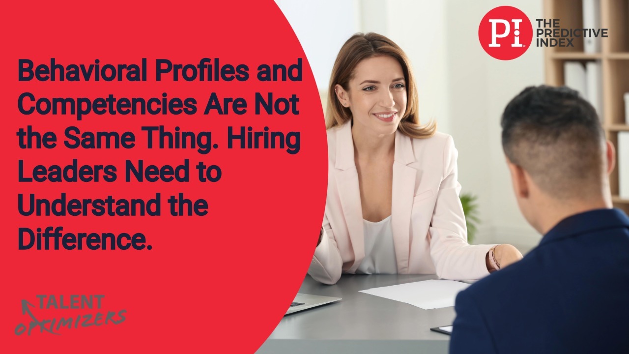 Behavioral Profiles and Competencies Are Not the Same Thing. Hiring Leaders Need to Understand the Difference.